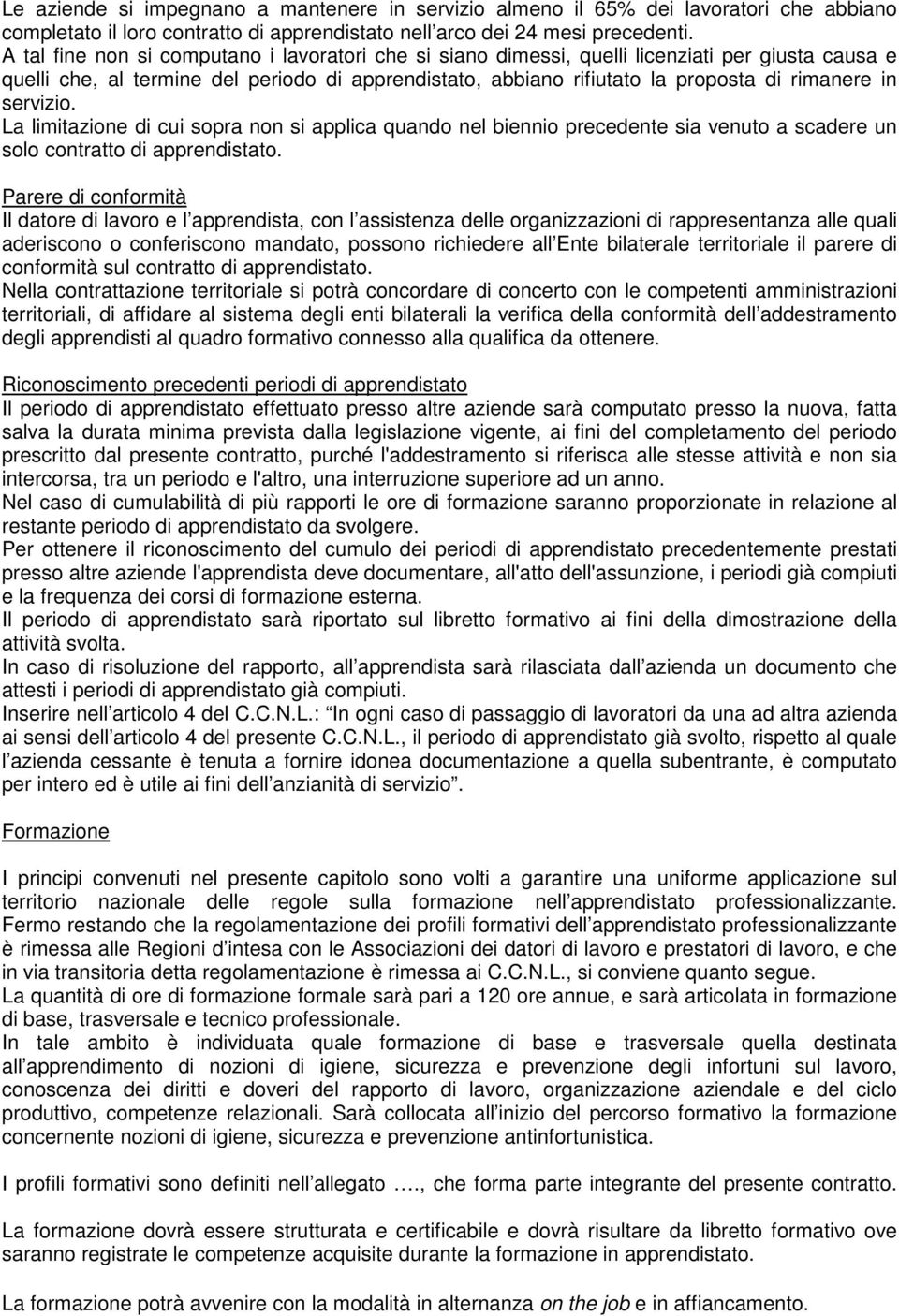 servizio. La limitazione di cui sopra non si applica quando nel biennio precedente sia venuto a scadere un solo contratto di apprendistato.