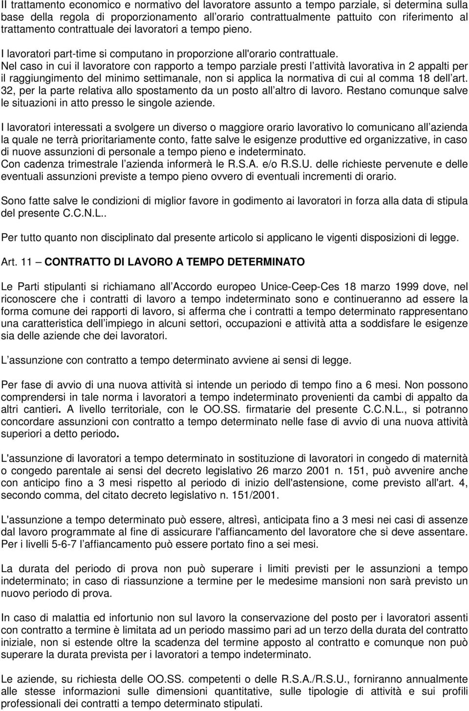 Nel caso in cui il lavoratore con rapporto a tempo parziale presti l attività lavorativa in 2 appalti per il raggiungimento del minimo settimanale, non si applica la normativa di cui al comma 18 dell