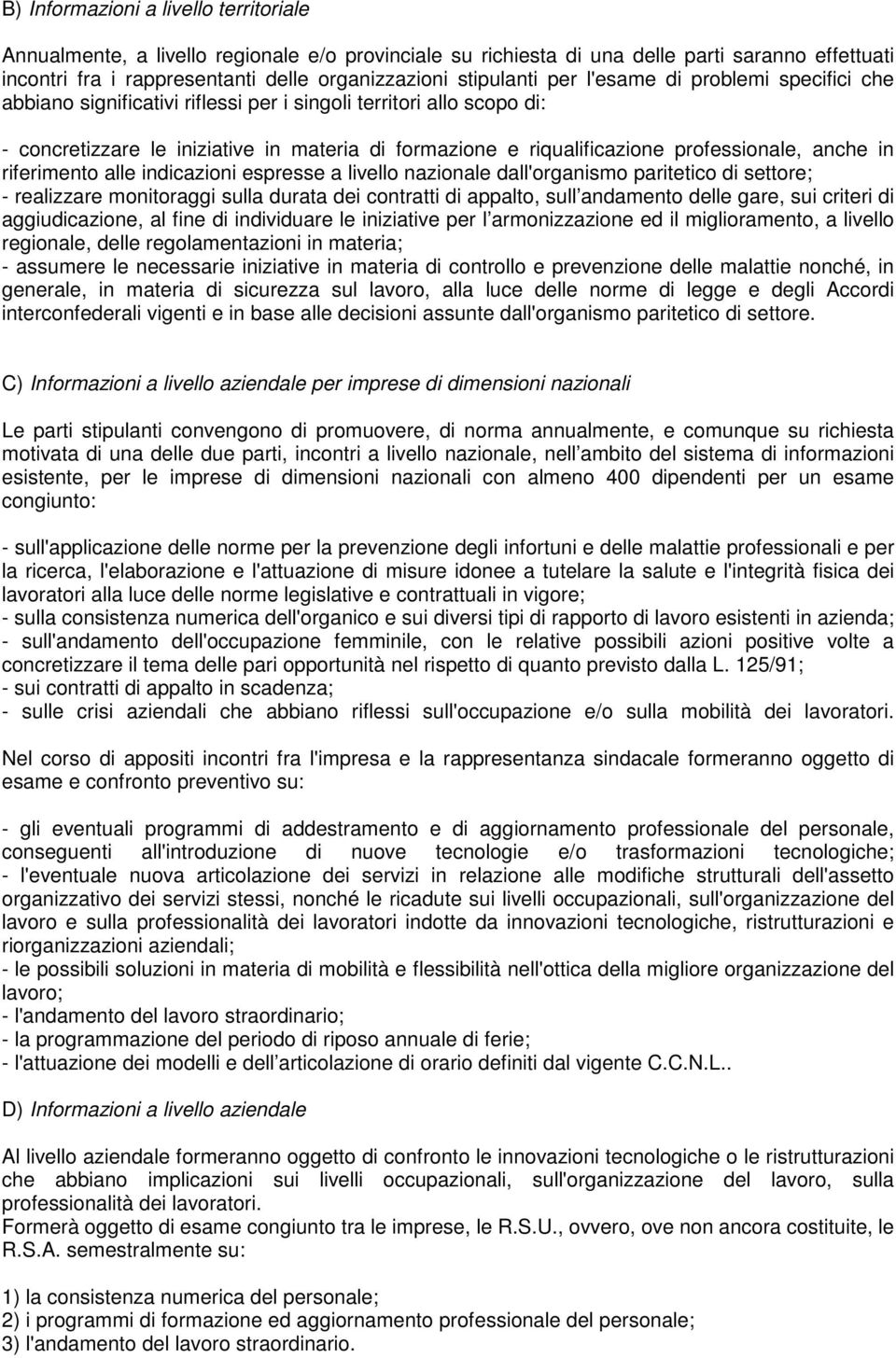 professionale, anche in riferimento alle indicazioni espresse a livello nazionale dall'organismo paritetico di settore; - realizzare monitoraggi sulla durata dei contratti di appalto, sull andamento