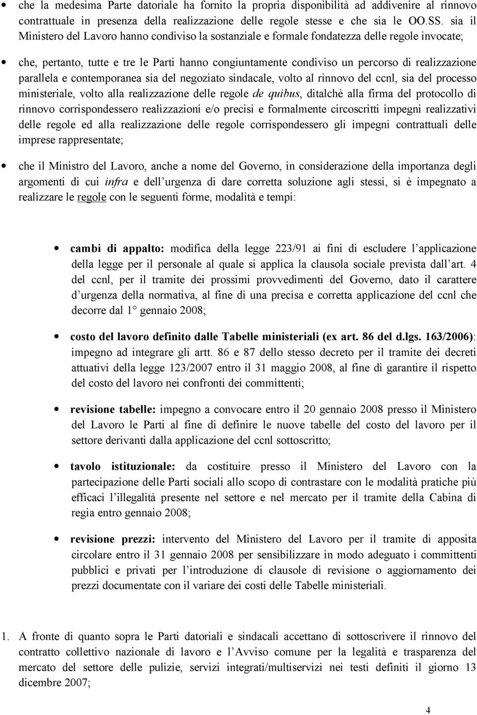 parallela e contemporanea sia del negoziato sindacale, volto al rinnovo del ccnl, sia del processo ministeriale, volto alla realizzazione delle regole de quibus, ditalchè alla firma del protocollo di