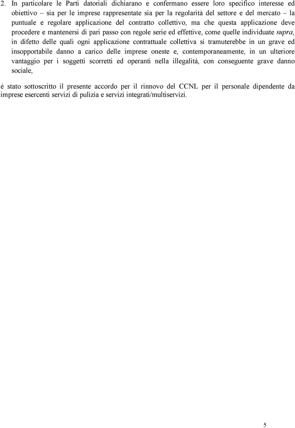 quali ogni applicazione contrattuale collettiva si tramuterebbe in un grave ed insopportabile danno a carico delle imprese oneste e, contemporaneamente, in un ulteriore vantaggio per i soggetti