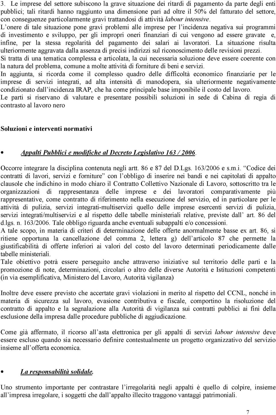 L onere di tale situazione pone gravi problemi alle imprese per l incidenza negativa sui programmi di investimento e sviluppo, per gli impropri oneri finanziari di cui vengono ad essere gravate e,