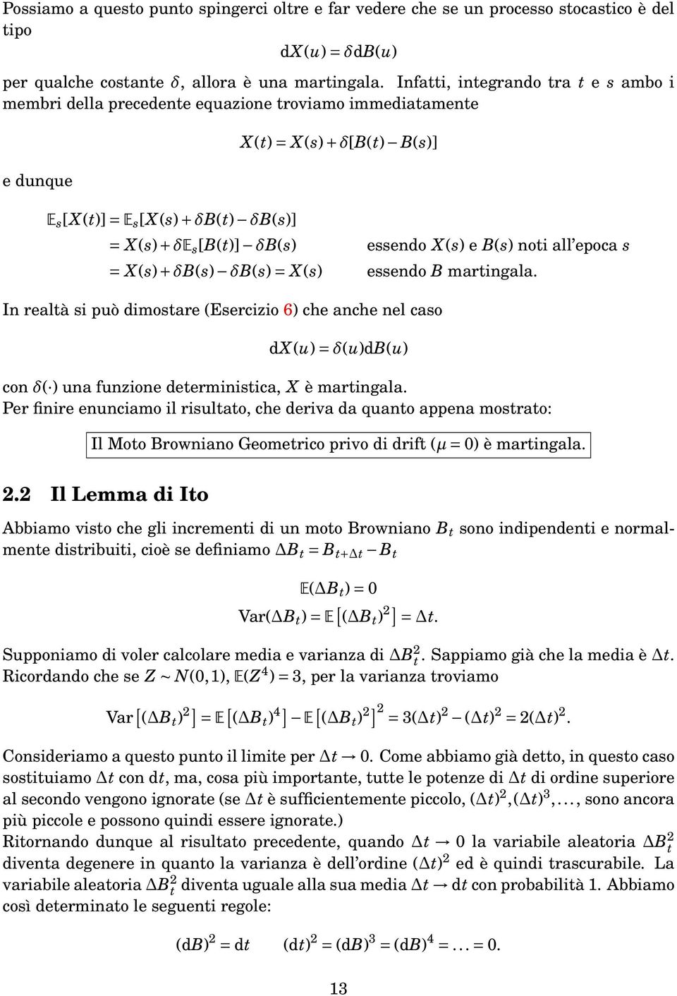 X(s) essendo B martingala In realtà si può dimostare (Esercizio 6) che anche nel caso dx(u)=δ(u)db(u) con δ( ) una funzione deterministica, X è martingala Per finire enunciamo il risultato, che