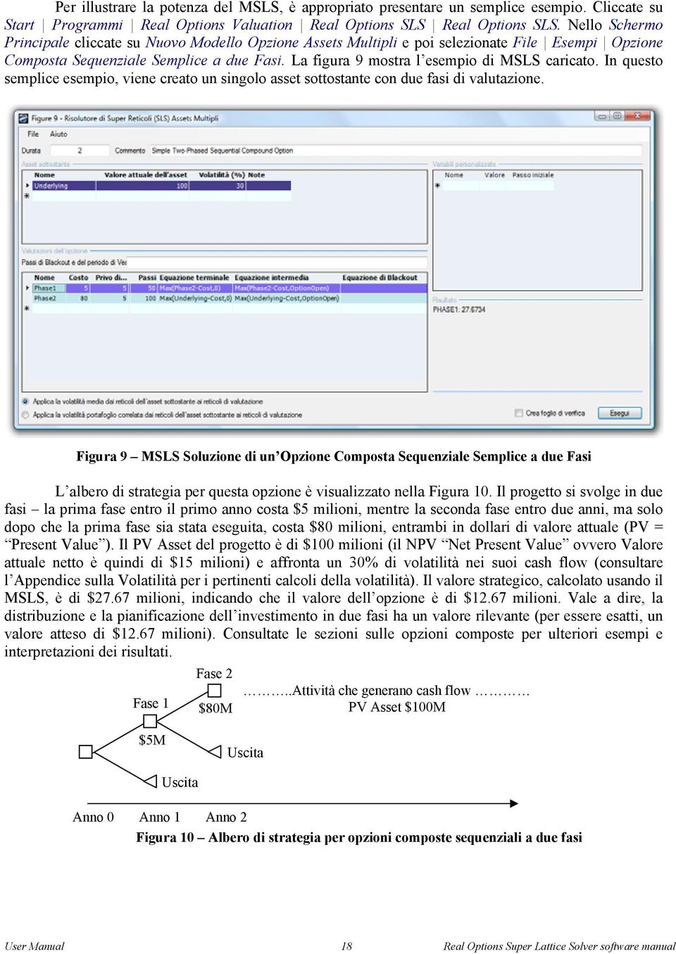 La figura 9 mostra l esempio di MSLS caricato. In questo semplice esempio, viene creato un singolo asset sottostante con due fasi di valutazione.