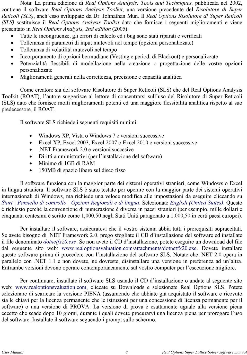 Il Real Options Risolutore di Super Reticoli (SLS) sostituisce il Real Options Analysis oolkit dato che fornisce i seguenti miglioramenti e viene presentato in Real Options Analysis, nd edition