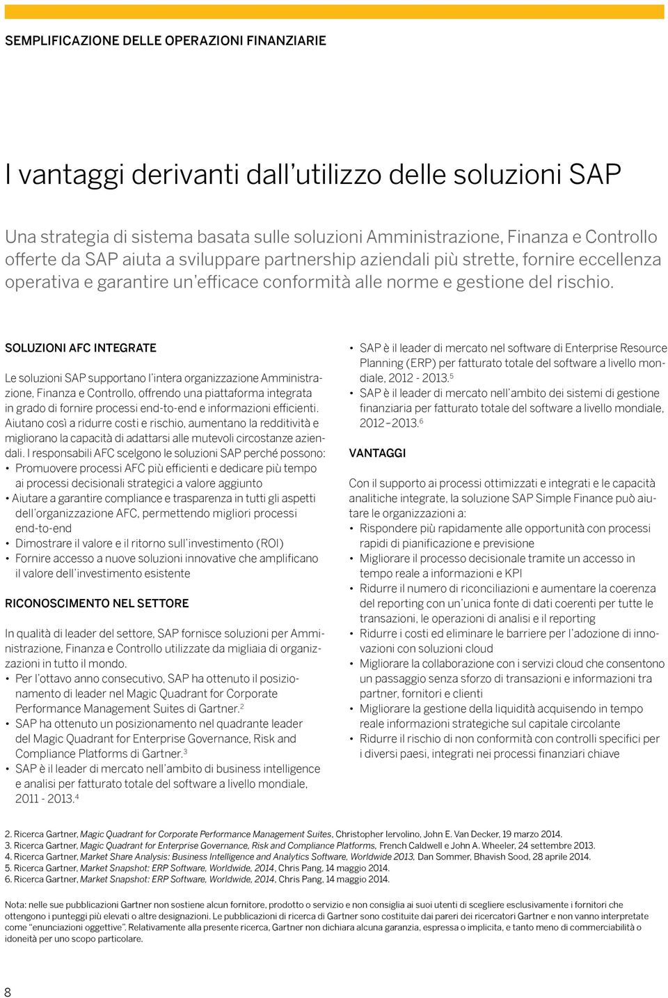 SOLUZIONI AFC INTEGRATE Le soluzioni SAP supportano l intera organizzazione Amministrazione, Finanza e Controllo, offrendo una piattaforma integrata in grado di fornire processi end-to-end e