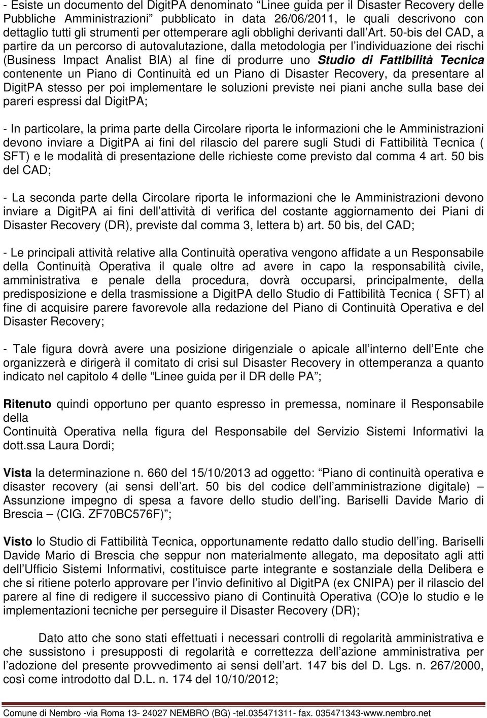 50-bis del CAD, a partire da un percorso di autovalutazione, dalla metodologia per l individuazione dei rischi (Business Impact Analist BIA) al fine di produrre uno Studio di Fattibilità Tecnica