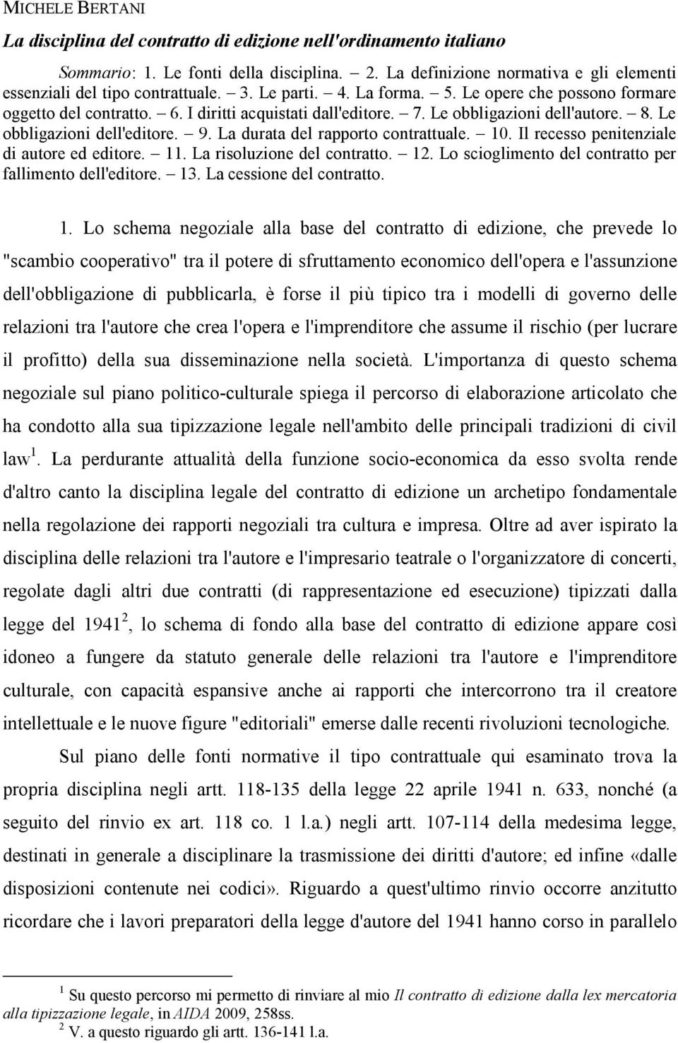 La durata del rapporto contrattuale. 10. Il recesso penitenziale di autore ed editore. 11. La risoluzione del contratto. 12. Lo scioglimento del contratto per fallimento dell'editore. 13.