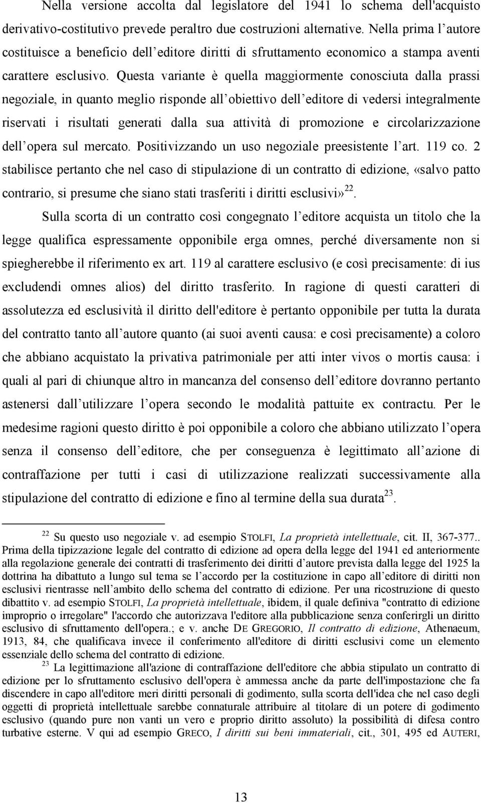 Questa variante è quella maggiormente conosciuta dalla prassi negoziale, in quanto meglio risponde all obiettivo dell editore di vedersi integralmente riservati i risultati generati dalla sua