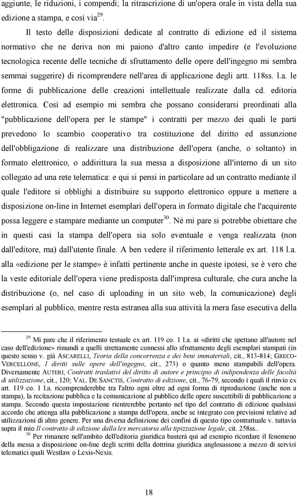 sfruttamento delle opere dell'ingegno mi sembra semmai suggerire) di ricomprendere nell'area di applicazione degli artt. 118ss. l.a. le forme di pubblicazione delle creazioni intellettuale realizzate dalla cd.