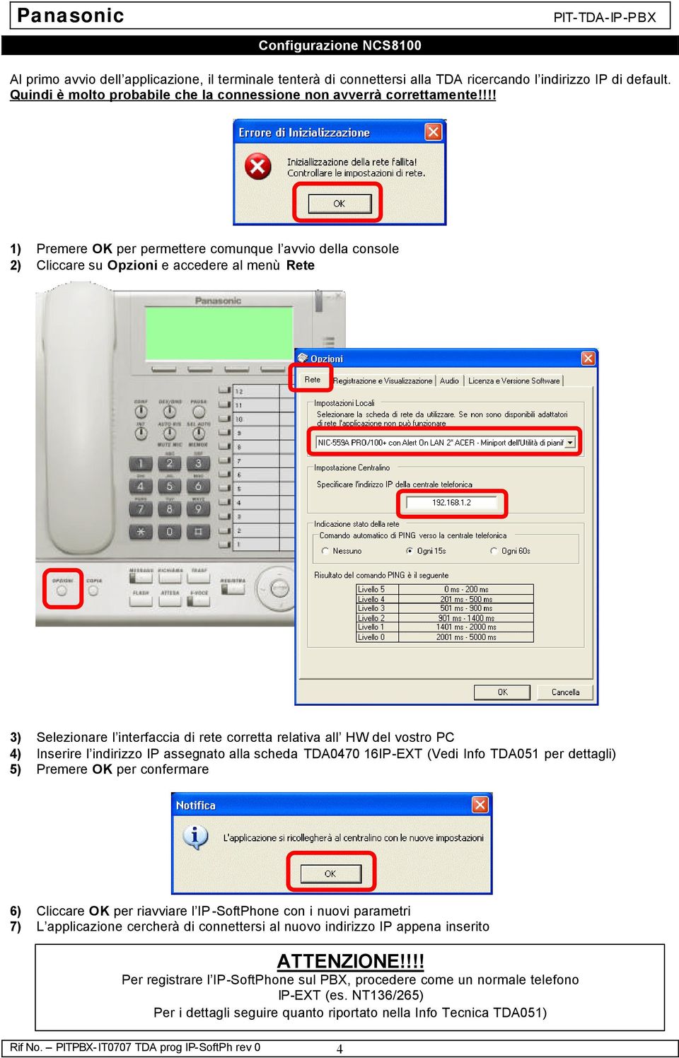 !!! 1) Premere OK per permettere comunque l avvio della console 2) Cliccare su Opzioni e accedere al menù Rete 3) Selezionare l interfaccia di rete corretta relativa all HW del vostro PC 4) Inserire