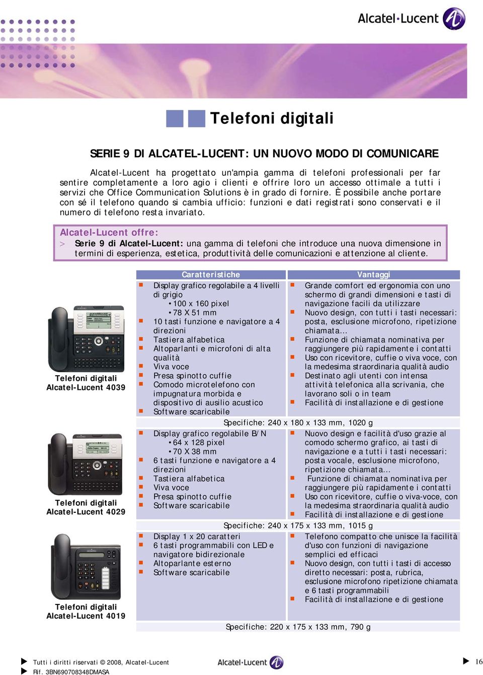 È possibile anche portare con sé il telefono quando si cambia ufficio: funzioni e dati registrati sono conservati e il numero di telefono resta invariato.