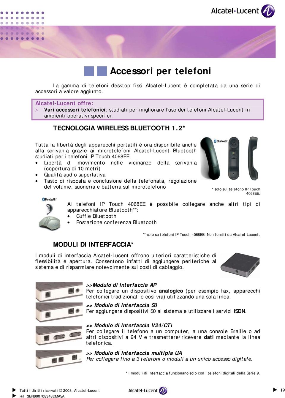 2* Tutta la libertà degli apparecchi portatili è ora disponibile anche alla scrivania grazie ai microtelefoni Alcatel-Lucent Bluetooth studiati per i telefoni IP Touch 4068EE.