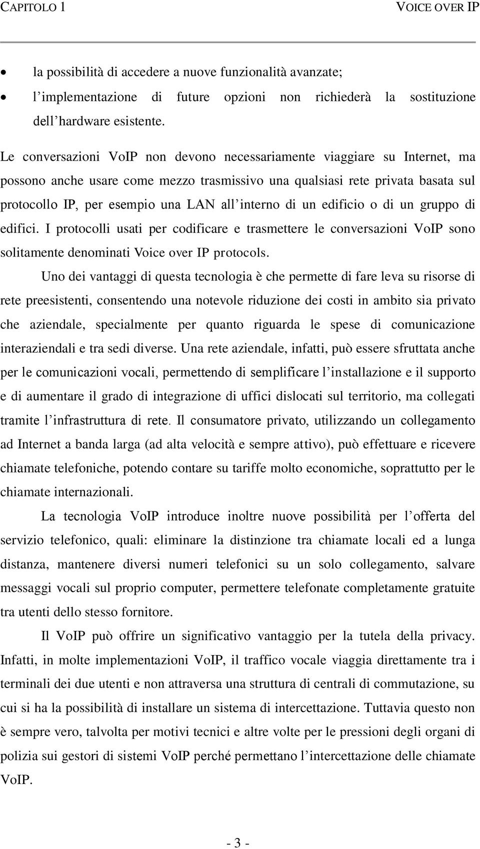 interno di un edificio o di un gruppo di edifici. I protocolli usati per codificare e trasmettere le conversazioni VoIP sono solitamente denominati Voice over IP protocols.