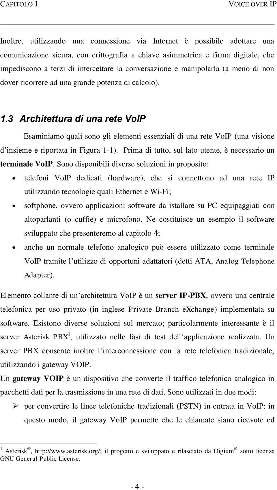 3 Architettura di una rete VoIP Esaminiamo quali sono gli elementi essenziali di una rete VoIP (una visione d insieme è riportata in Figura 1-1).