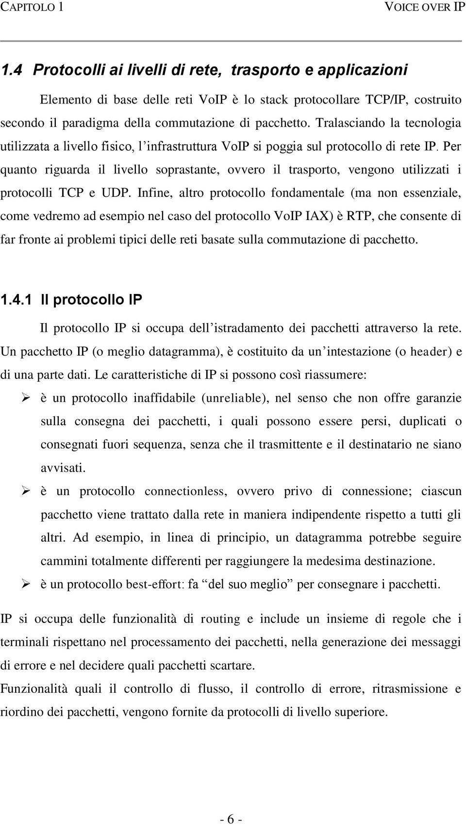 Tralasciando la tecnologia utilizzata a livello fisico, l infrastruttura VoIP si poggia sul protocollo di rete IP.