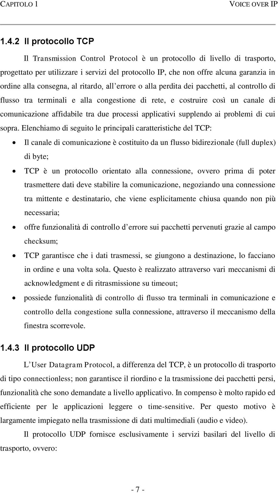 consegna, al ritardo, all errore o alla perdita dei pacchetti, al controllo di flusso tra terminali e alla congestione di rete, e costruire così un canale di comunicazione affidabile tra due processi