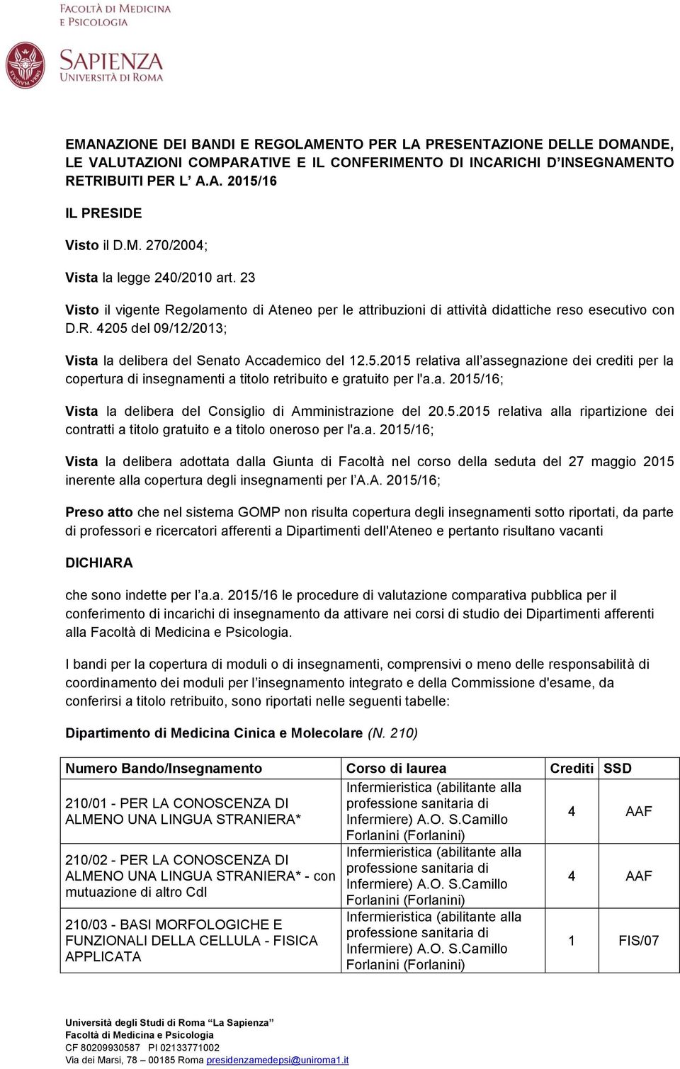 del 09/12/2013; Vista la delibera del Senato Accademico del 12.5.2015 relativa all assegnazione dei crediti per la copertura di insegnamenti a titolo retribuito e gratuito per l'a.a. 2015/16; Vista la delibera del Consiglio di Amministrazione del 20.