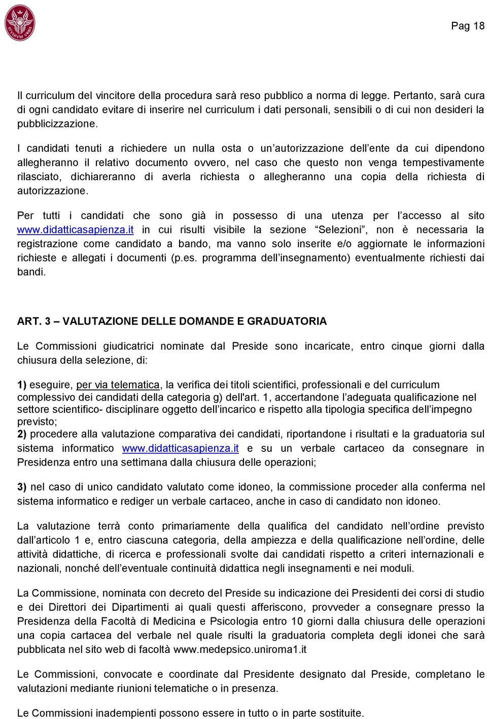 I candidati tenuti a richiedere un nulla osta o un autorizzazione dell ente da cui dipendono allegheranno il relativo documento ovvero, nel caso che questo non venga tempestivamente rilasciato,