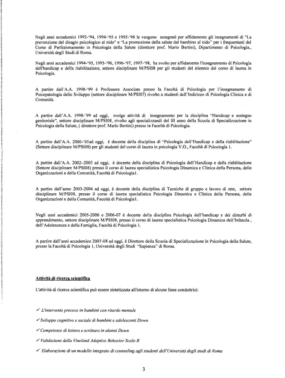 Negli anni accademici 1994-'95,1995-'96,1996-'97,1997-'98, ha svolto per affidamento l'insegnamento di Psicologia dell'handicap e della riabilitazione, settore disciplinare M/PSI08 per gli studenti