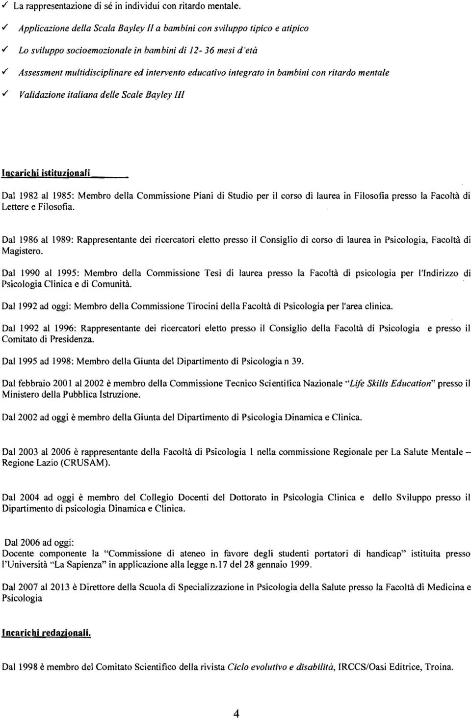 bambini con ritardo mentale Validazione italiana delle Scale Bay/ey III Incarichi istituzionali Dal 1982 al 1985: Membro della Commissione Piani di Studio per il corso di laurea in Filosofia presso