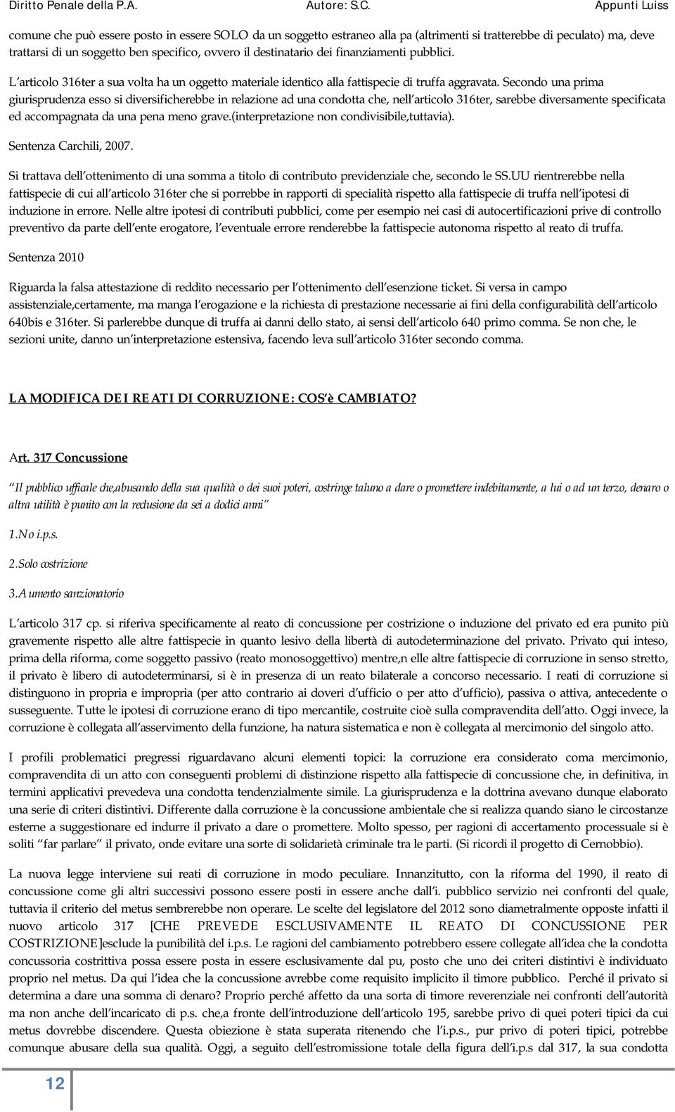 Secondo una prima giurisprudenza esso si diversificherebbe in relazione ad una condotta che, nell articolo 316ter, sarebbe diversamente specificata ed accompagnata da una pena meno grave.