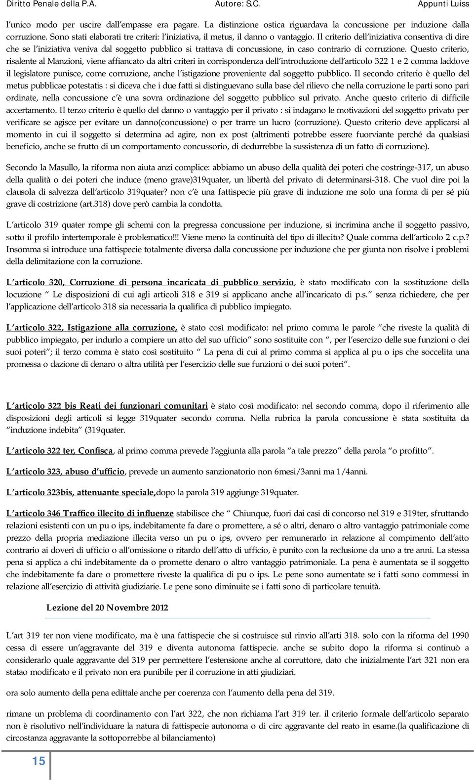 Il criterio dell iniziativa consentiva di dire che se l iniziativa veniva dal soggetto pubblico si trattava di concussione, in caso contrario di corruzione.