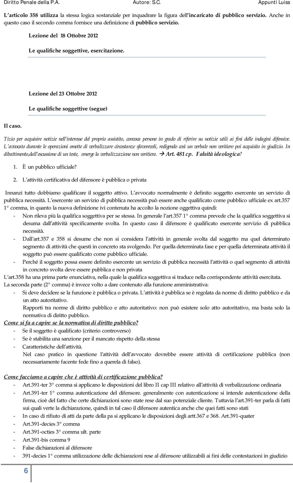 Tizio per acquisire notizie nell interesse del proprio assistito, convoca persone in grado di riferire su notizie utili ai fini delle indagini difensive.