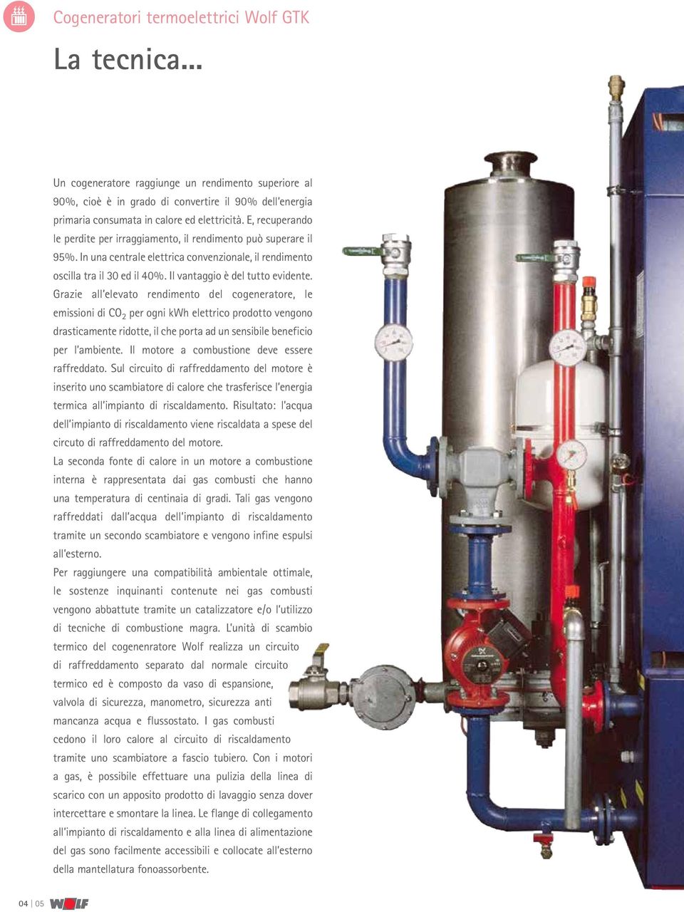 E, recuperando le perdite per irraggiamento, il rendimento può superare il 95%. In una centrale elettrica convenzionale, il rendimento oscilla tra il 30 ed il 40%. Il vantaggio è del tutto evidente.