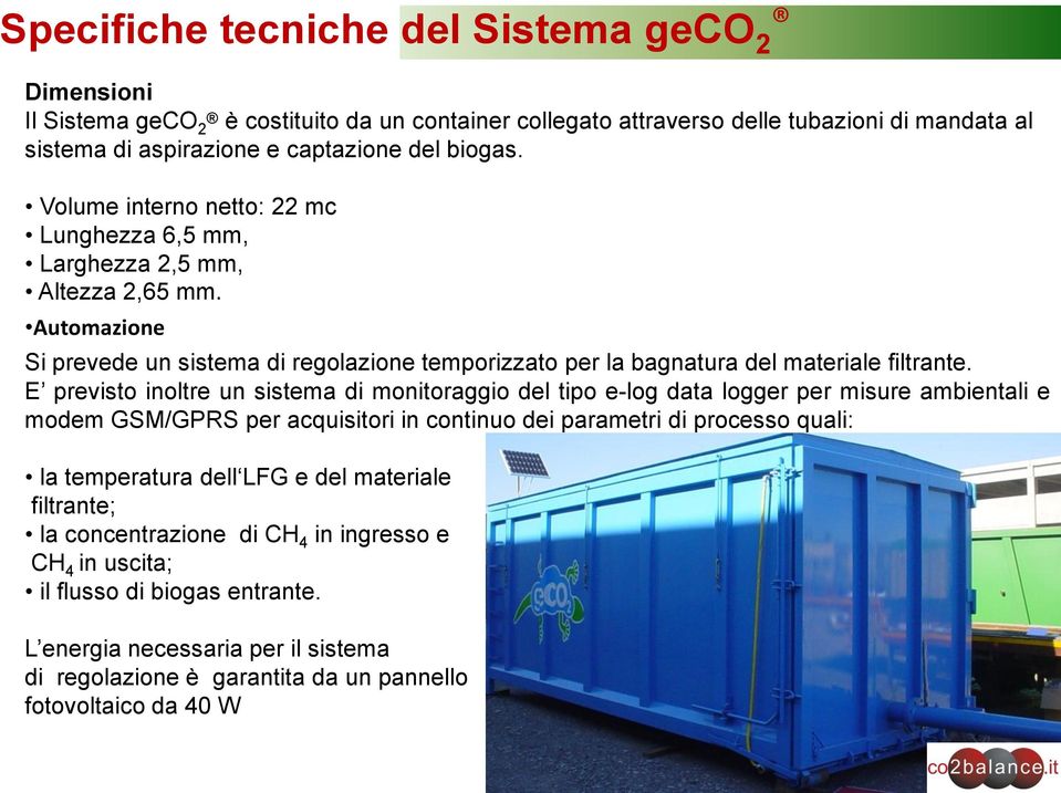 E previsto inoltre un sistema di monitoraggio del tipo e-log data logger per misure ambientali e modem GSM/GPRS per acquisitori in continuo dei parametri di processo quali: la temperatura dell LFG