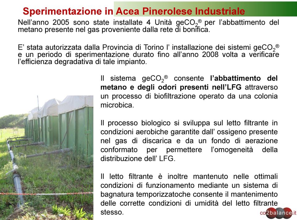 Il sistema geco 2 consente l abbattimento del metano e degli odori presenti nell LFG attraverso un processo di biofiltrazione operato da una colonia microbica.