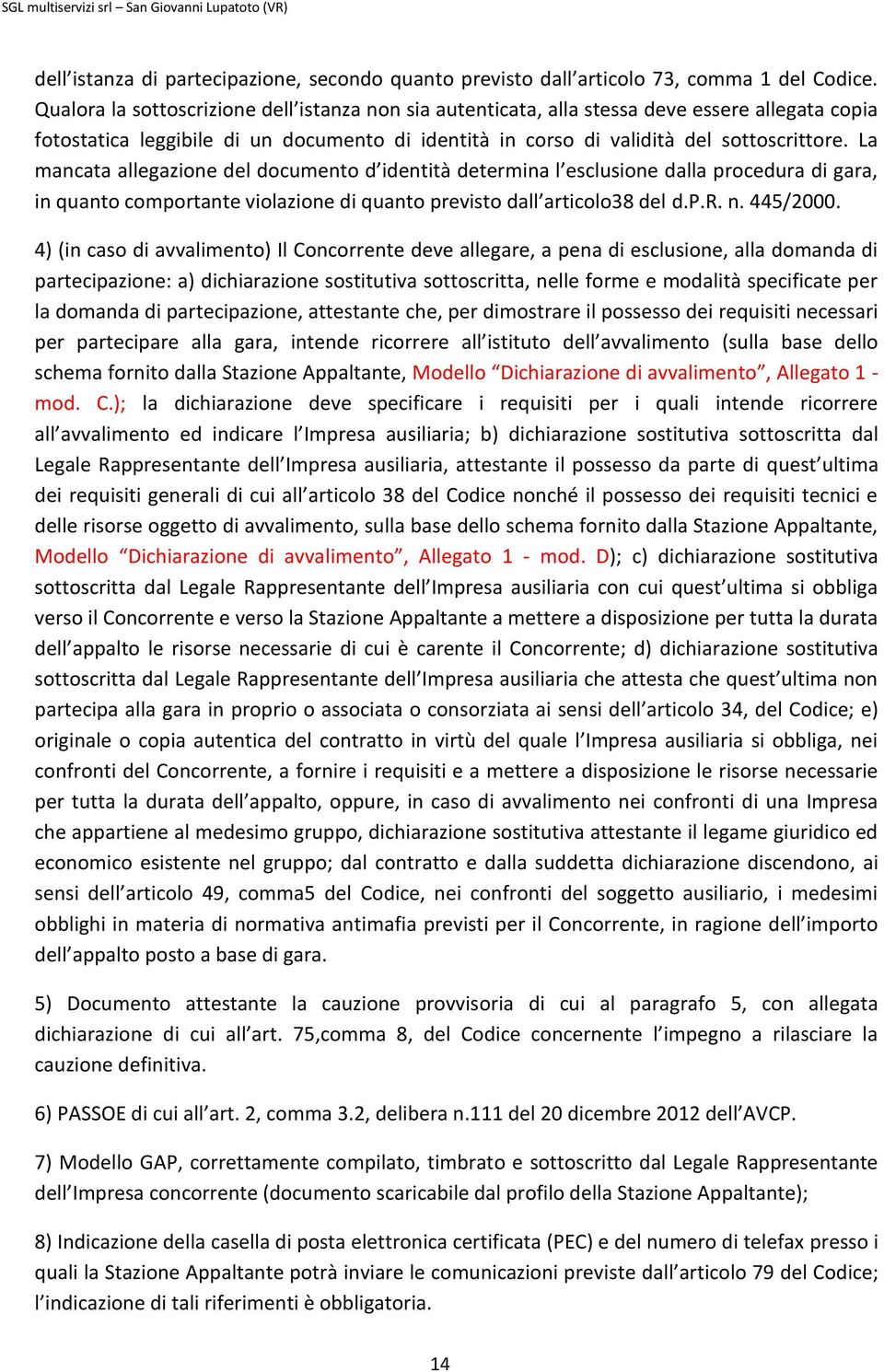 La mancata allegazione del documento d identità determina l esclusione dalla procedura di gara, in quanto comportante violazione di quanto previsto dall articolo38 del d.p.r. n. 445/2000.