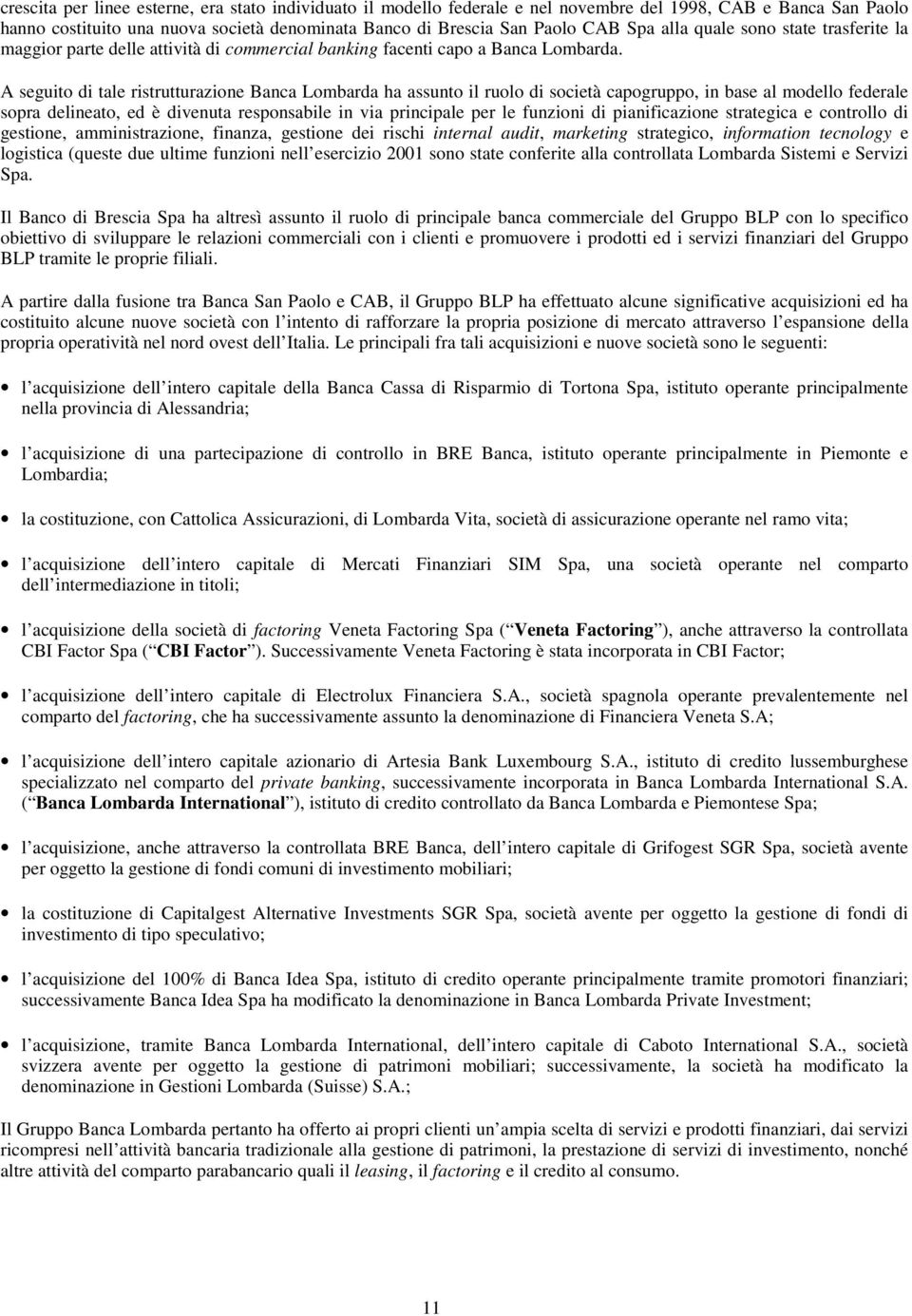 A seguito di tale ristrutturazione Banca Lombarda ha assunto il ruolo di società capogruppo, in base al modello federale sopra delineato, ed è divenuta responsabile in via principale per le funzioni