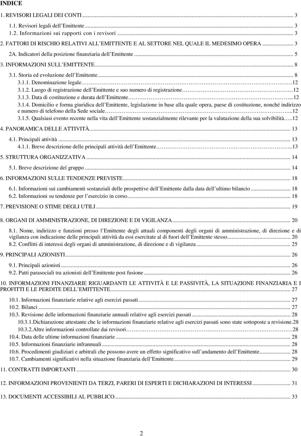 Storia ed evoluzione dell Emittente... 8 3.1.1. Denominazione legale 12 3.1.2. Luogo di registrazione dell Emittente e suo numero di registrazione 12 3.1.3. Data di costituzione e durata dell Emittente.