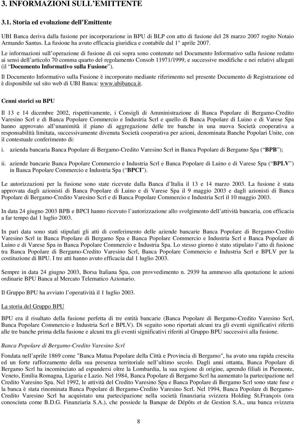 La fusione ha avuto efficacia giuridica e contabile dal 1 aprile 2007.