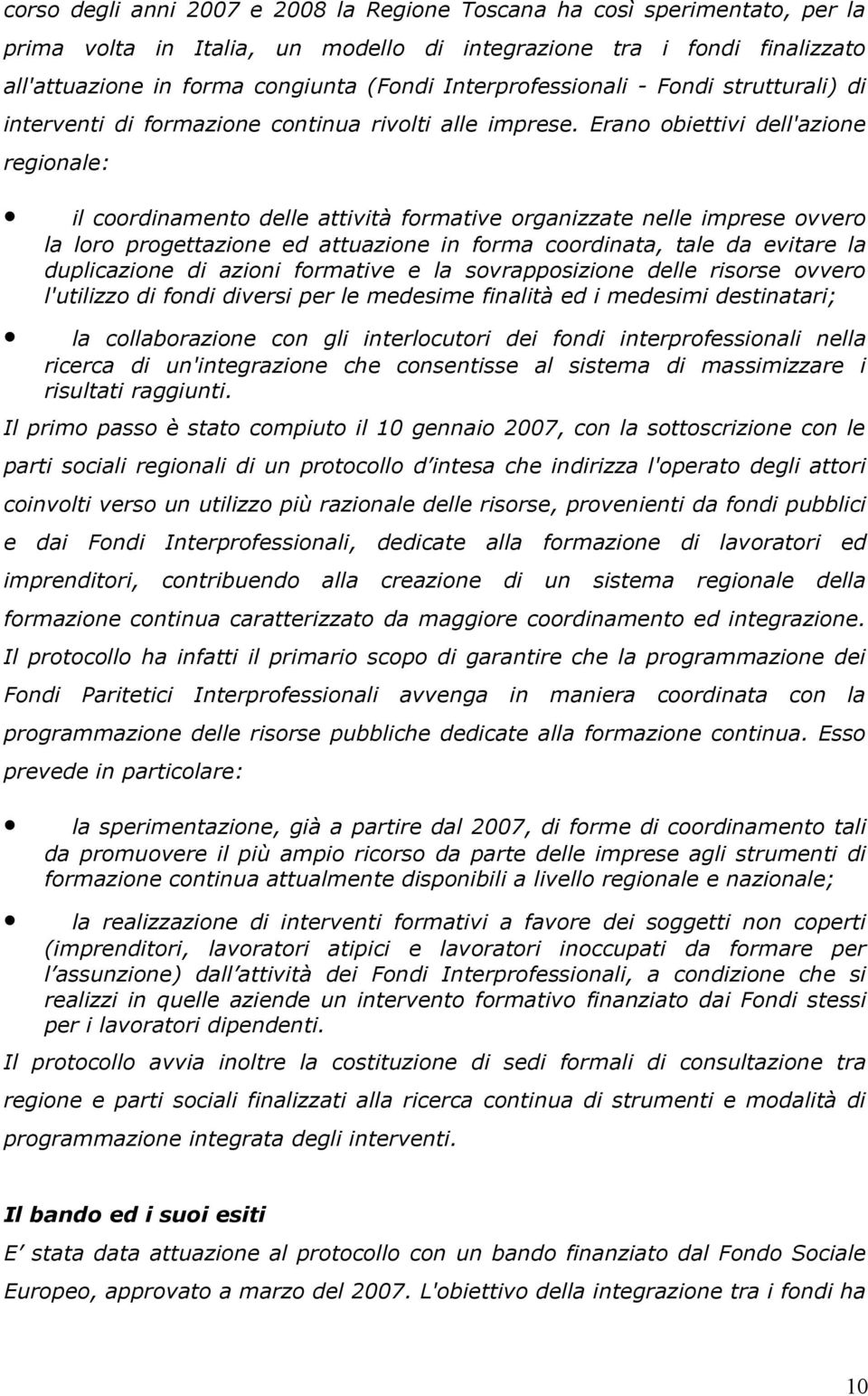 Erano obiettivi dell'azione regionale: il coordinamento delle attività formative organizzate nelle imprese ovvero la loro progettazione ed attuazione in forma coordinata, tale da evitare la