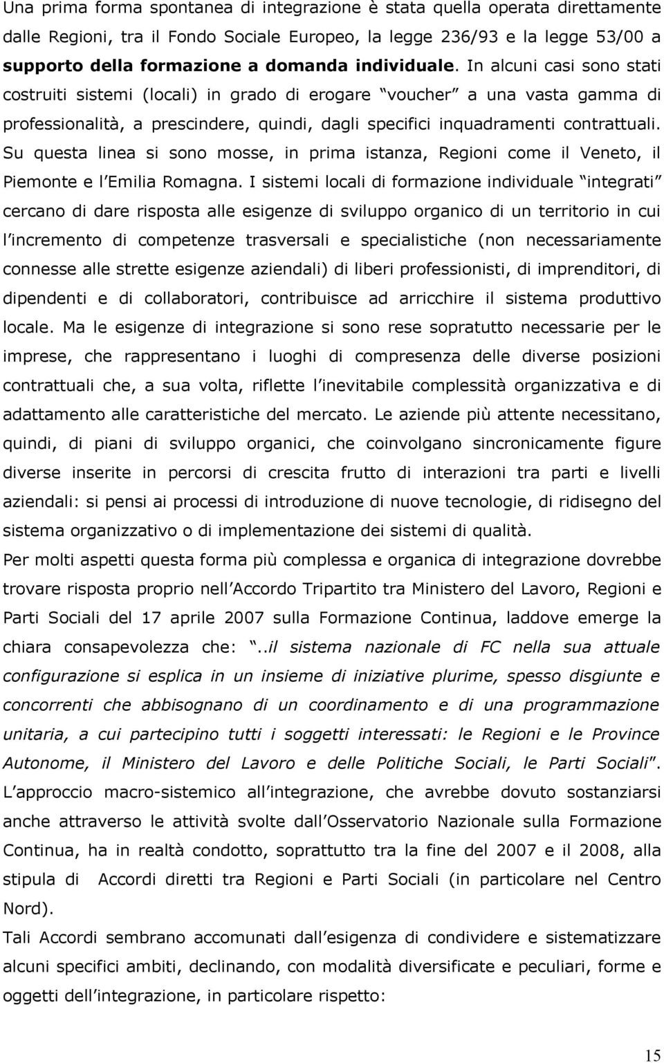 Su questa linea si sono mosse, in prima istanza, Regioni come il Veneto, il Piemonte e l Emilia Romagna.