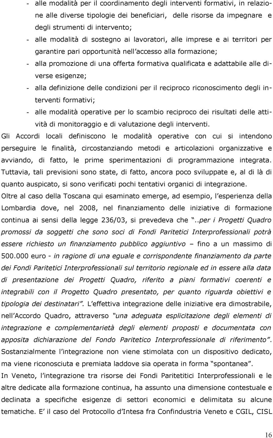 esigenze; - alla definizione delle condizioni per il reciproco riconoscimento degli interventi formativi; - alle modalità operative per lo scambio reciproco dei risultati delle attività di