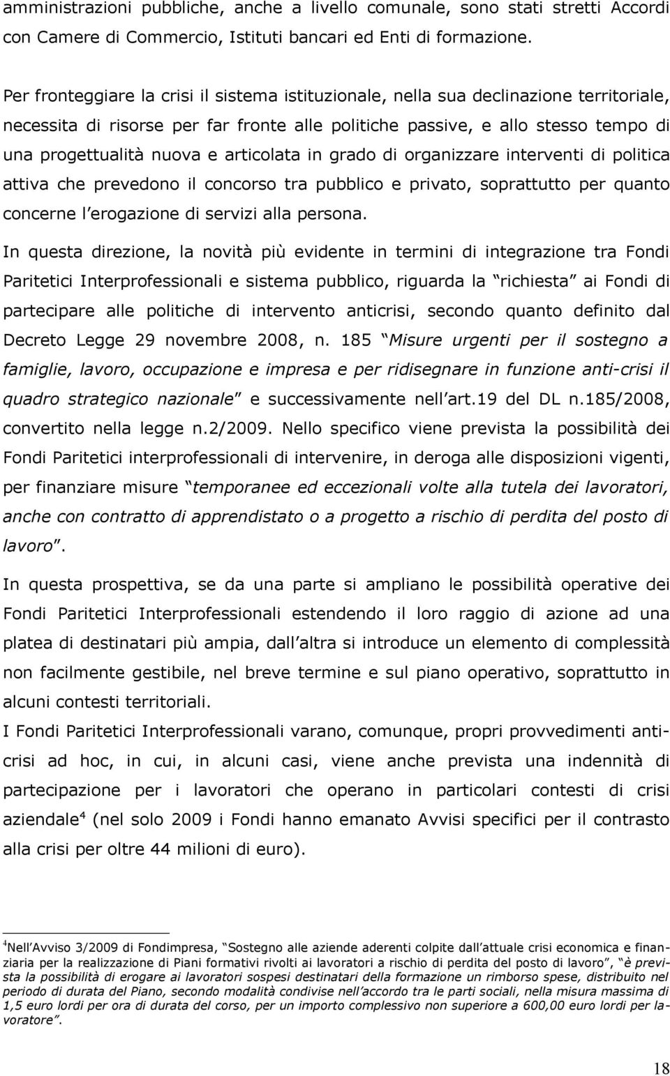 articolata in grado di organizzare interventi di politica attiva che prevedono il concorso tra pubblico e privato, soprattutto per quanto concerne l erogazione di servizi alla persona.