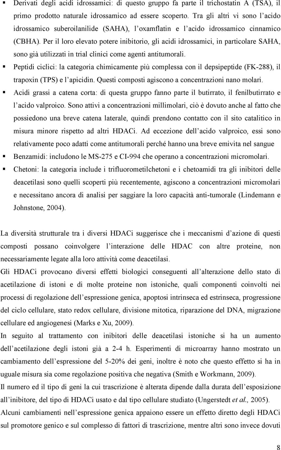 Per il loro elevato potere inibitorio, gli acidi idrossamici, in particolare SAHA, sono già utilizzati in trial clinici come agenti antitumorali.