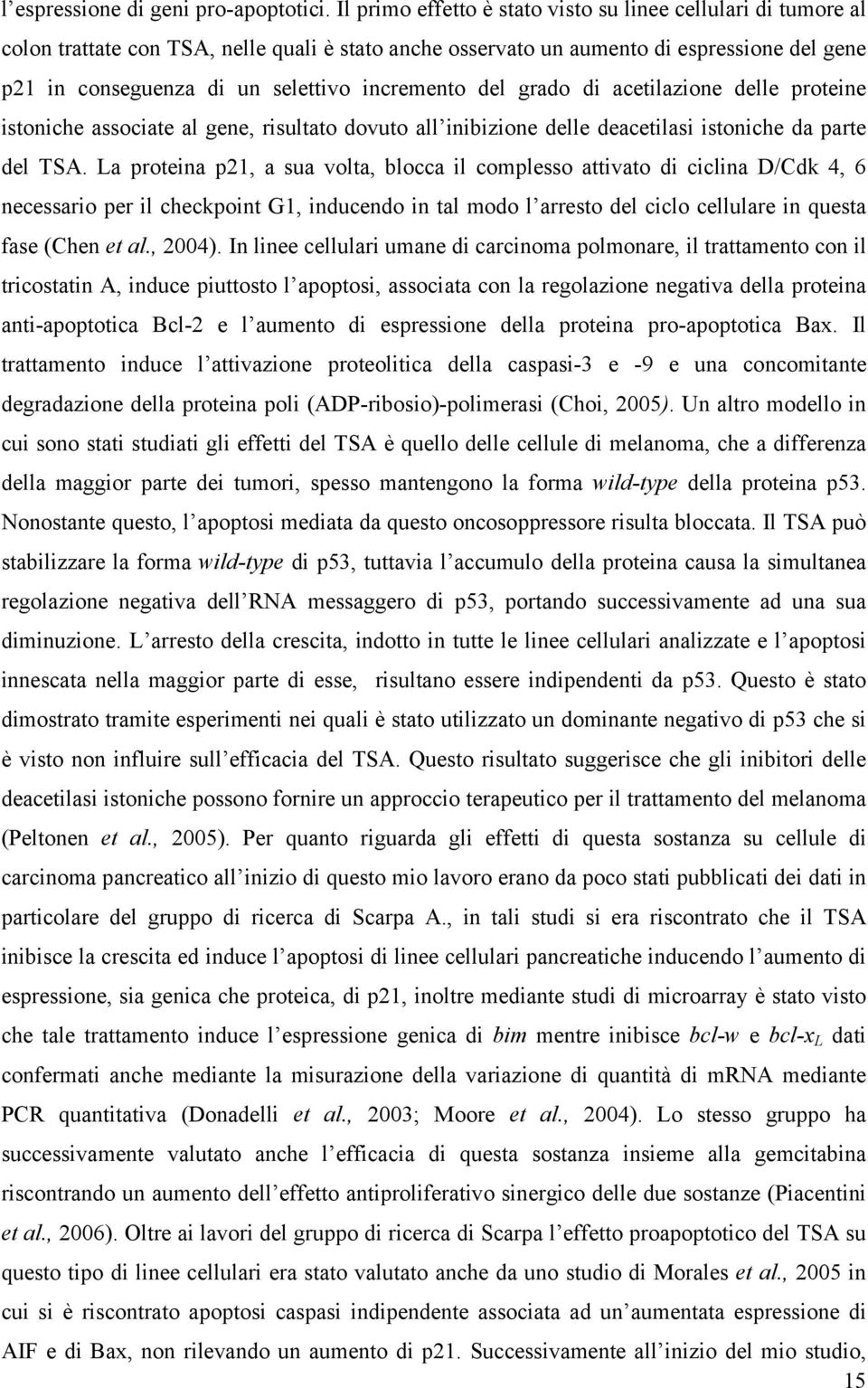 incremento del grado di acetilazione delle proteine istoniche associate al gene, risultato dovuto all inibizione delle deacetilasi istoniche da parte del TSA.