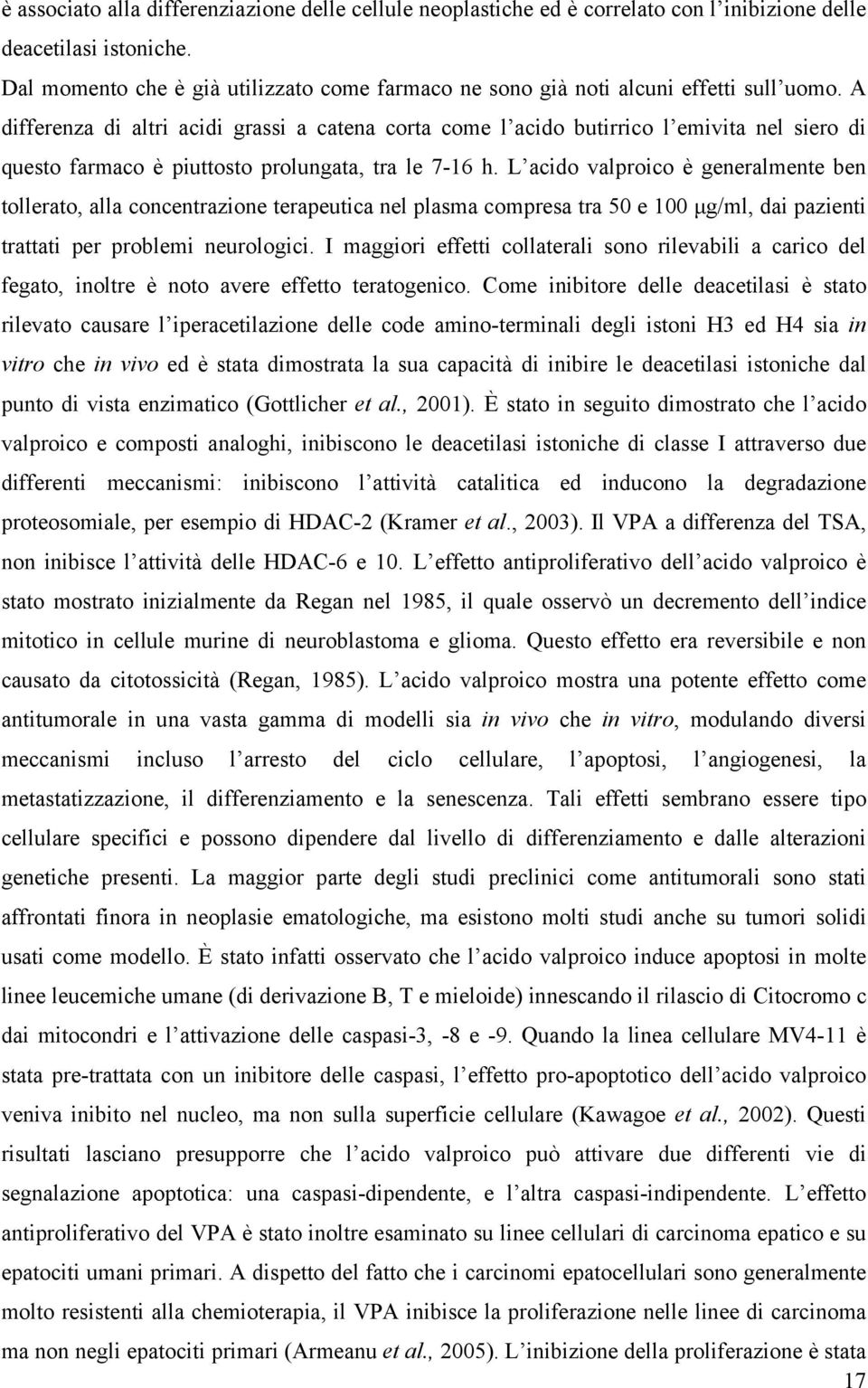 A differenza di altri acidi grassi a catena corta come l acido butirrico l emivita nel siero di questo farmaco è piuttosto prolungata, tra le 7-16 h.