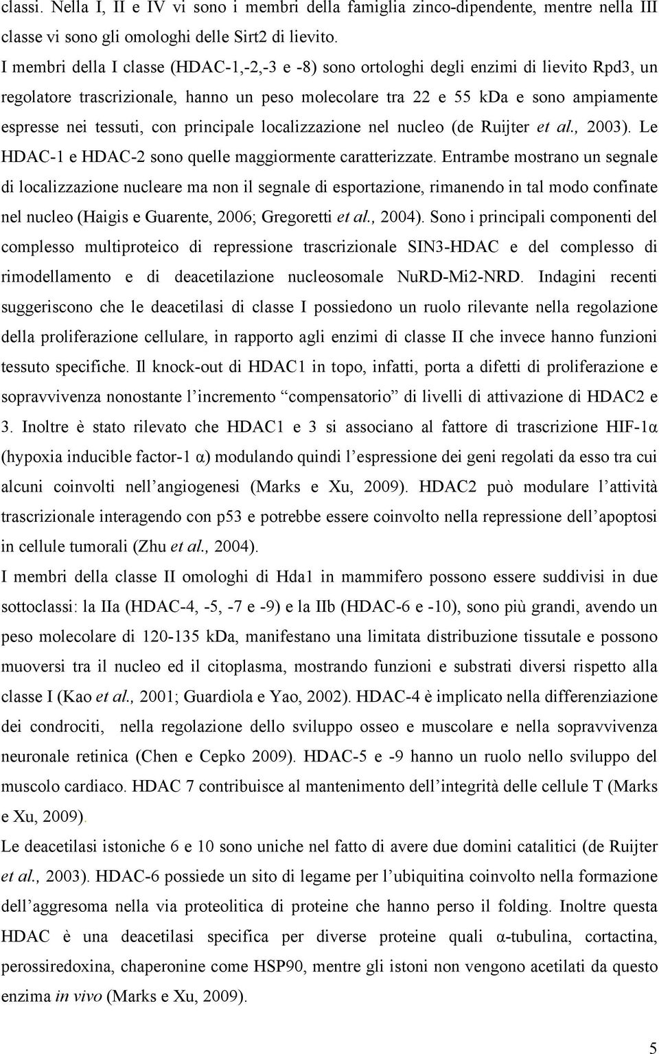 con principale localizzazione nel nucleo (de Ruijter et al., 2003). Le HDAC-1 e HDAC-2 sono quelle maggiormente caratterizzate.