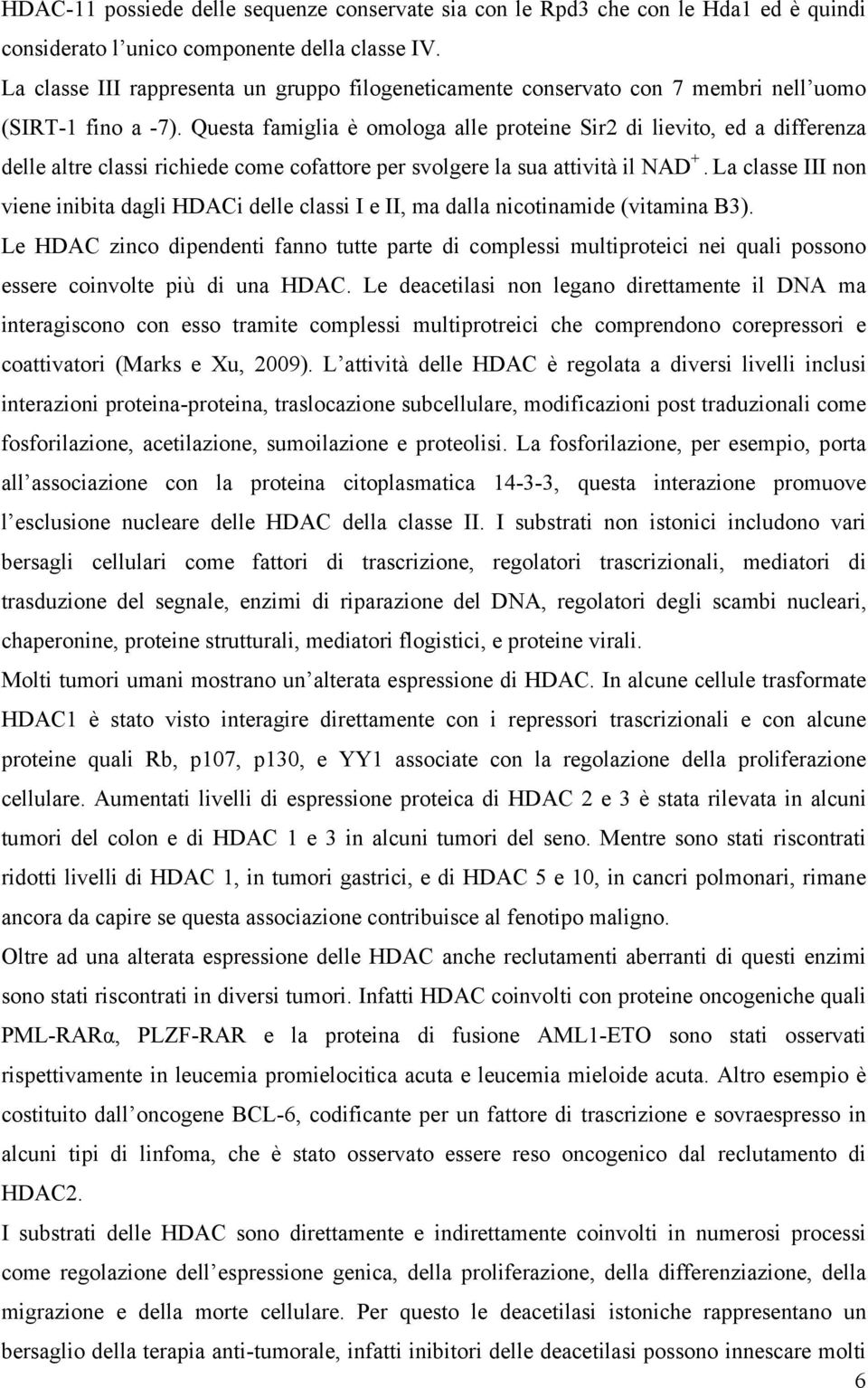 Questa famiglia è omologa alle proteine Sir2 di lievito, ed a differenza delle altre classi richiede come cofattore per svolgere la sua attività il NAD +.