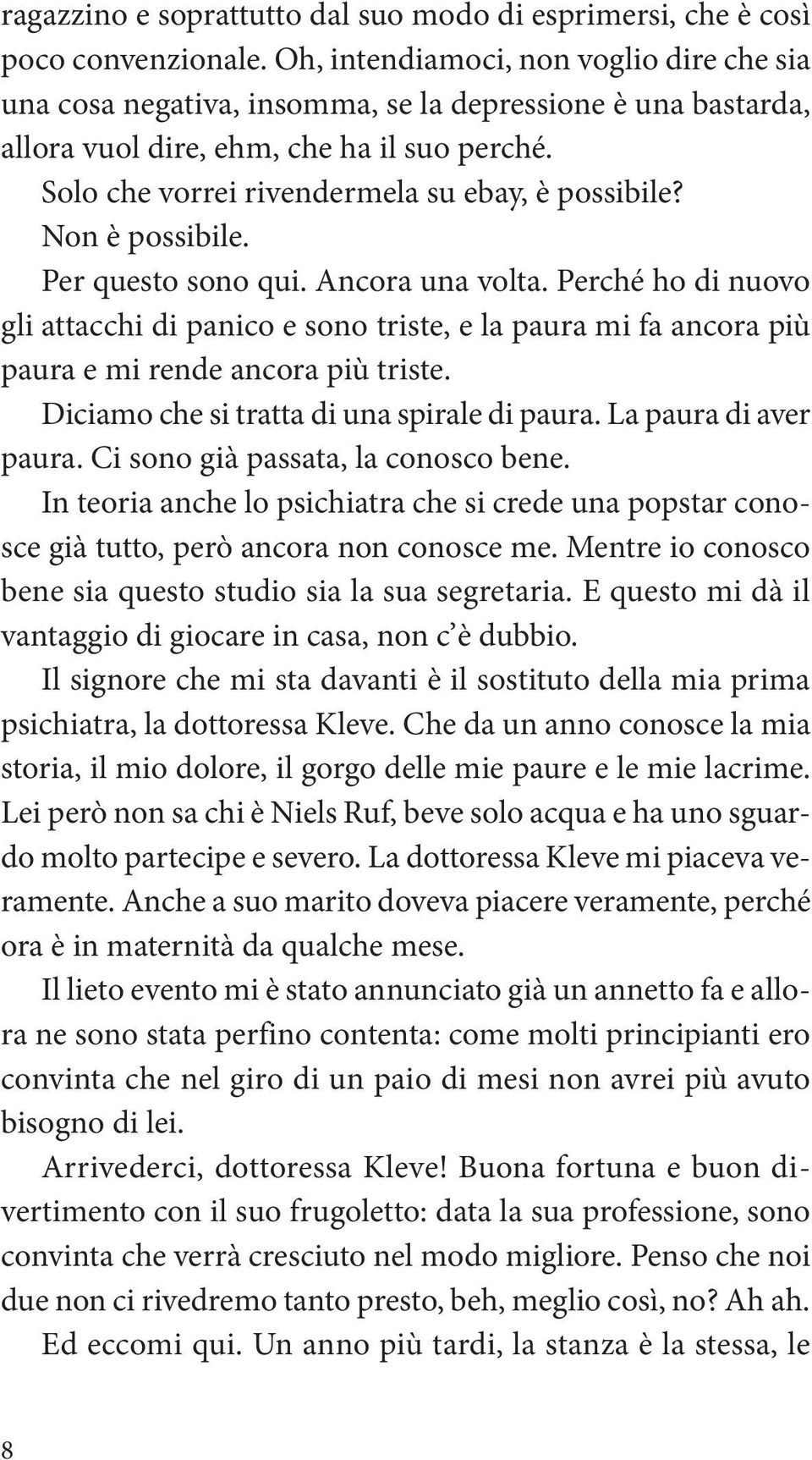 Non è possibile. Per questo sono qui. Ancora una volta. Perché ho di nuovo gli attacchi di panico e sono triste, e la paura mi fa ancora più paura e mi rende ancora più triste.