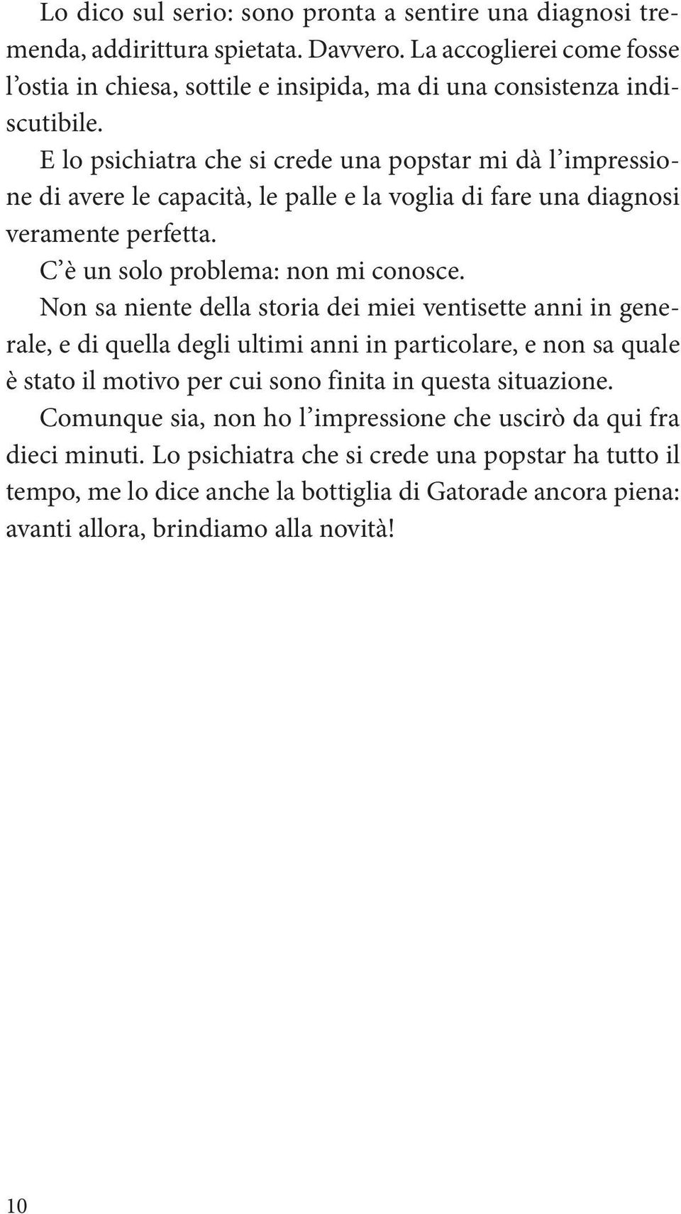 Non sa niente della storia dei miei ventisette anni in generale, e di quella degli ultimi anni in particolare, e non sa quale è stato il motivo per cui sono finita in questa situazione.