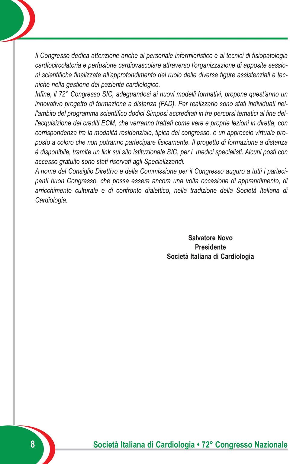 Infine, il 72 Congresso SIC, adeguandosi ai nuovi modelli formativi, propone quest'anno un innovativo progetto di formazione a distanza (FAD).