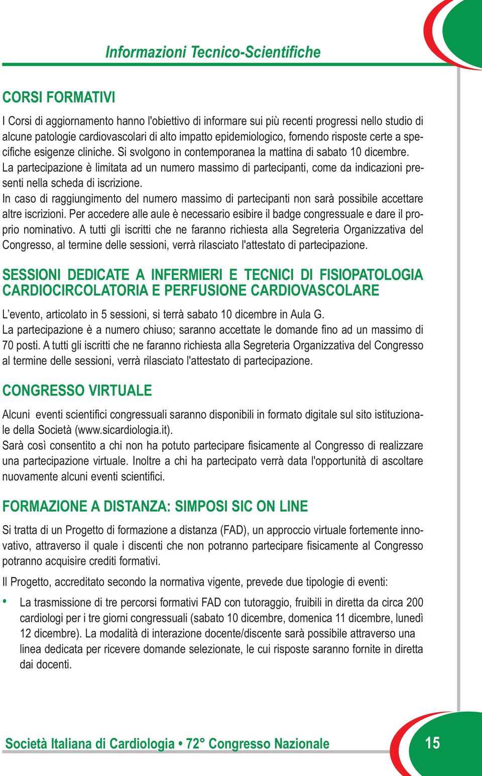 La partecipazione è limitata ad un numero massimo di partecipanti, come da indicazioni presenti nella scheda di iscrizione.