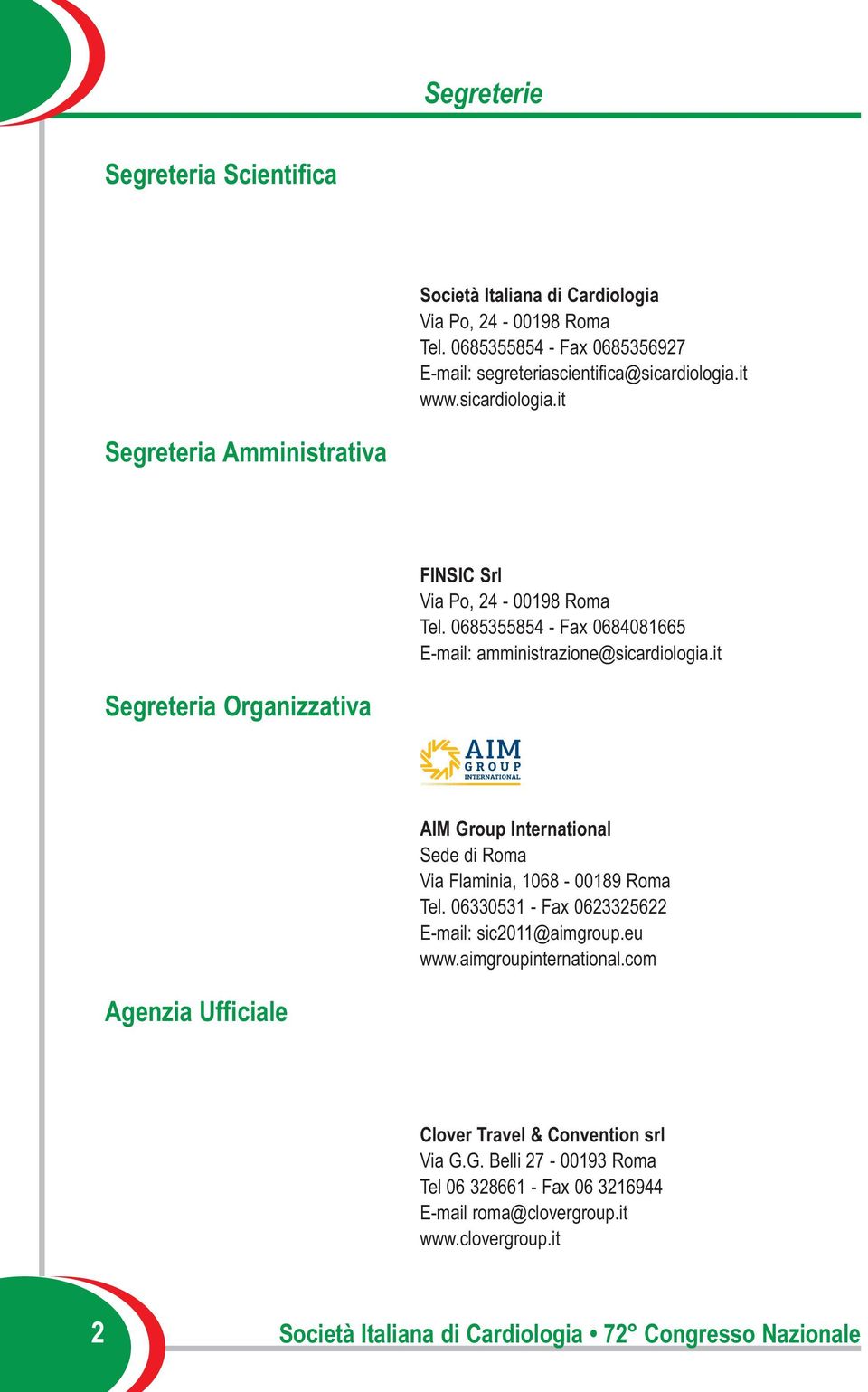 it Segreteria Organizzativa AIM Group International Sede di Roma Via Flaminia, 1068-00189 Roma Tel. 06330531 - Fax 0623325622 E-mail: sic2011@aimgroup.eu www.