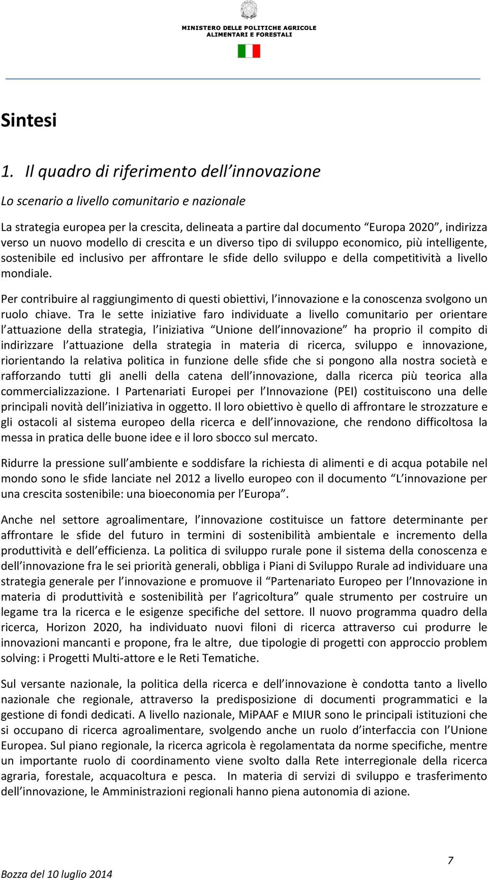 modello di crescita e un diverso tipo di sviluppo economico, più intelligente, sostenibile ed inclusivo per affrontare le sfide dello sviluppo e della competitività a livello mondiale.